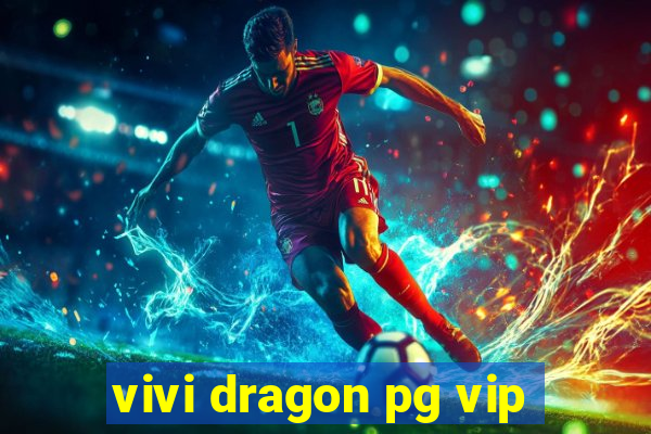 vivi dragon pg vip